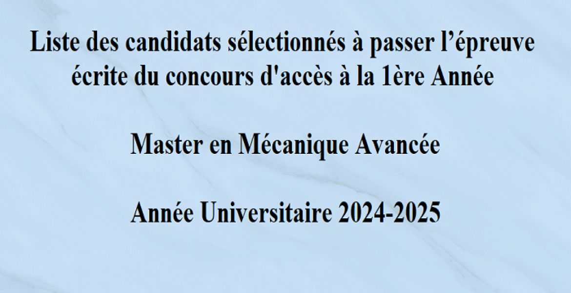 Liste des candidats sélectionnés à passer l’épreuve écrite du concours d'accès à la 1ère Année Master en Mécanique Avancée Année Universitaire 2024-2025