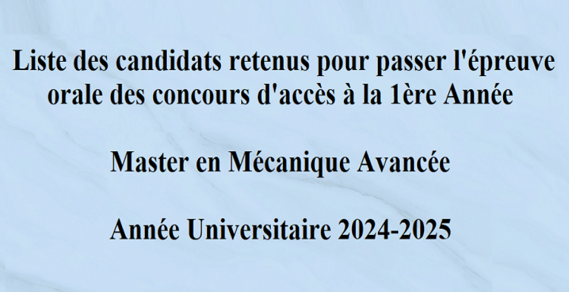 Liste des candidats retenus pour passer l'épreuve orale des concours d'accès à la 1ère Année de la filière Master en Mécanique Avancée Année Universitaire 2024-2025