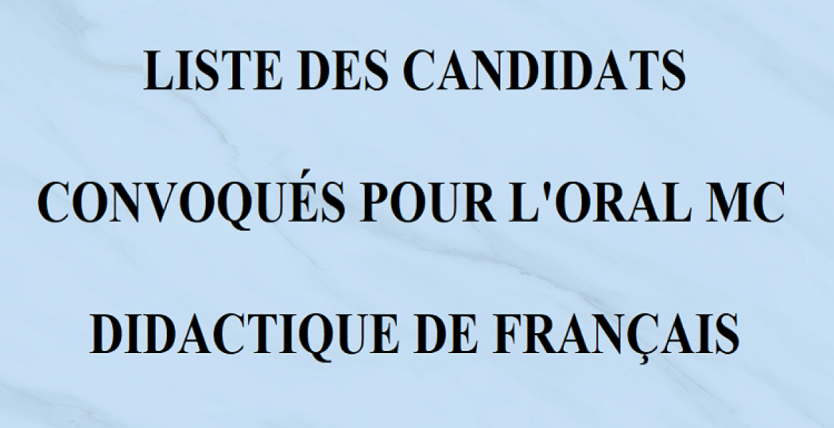 LISTE DES CANDIDATS CONVOQUÉS POUR L'ORAL MC DIDACTIQUE DE FRANÇAIS