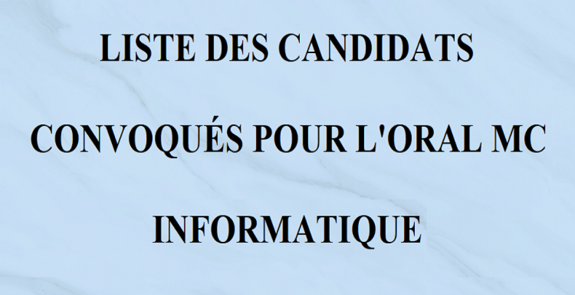 LISTE DES CANDIDATS CONVOQUÉS POUR L'ORAL MC INFORMATIQUE SESSION 01/07/2024