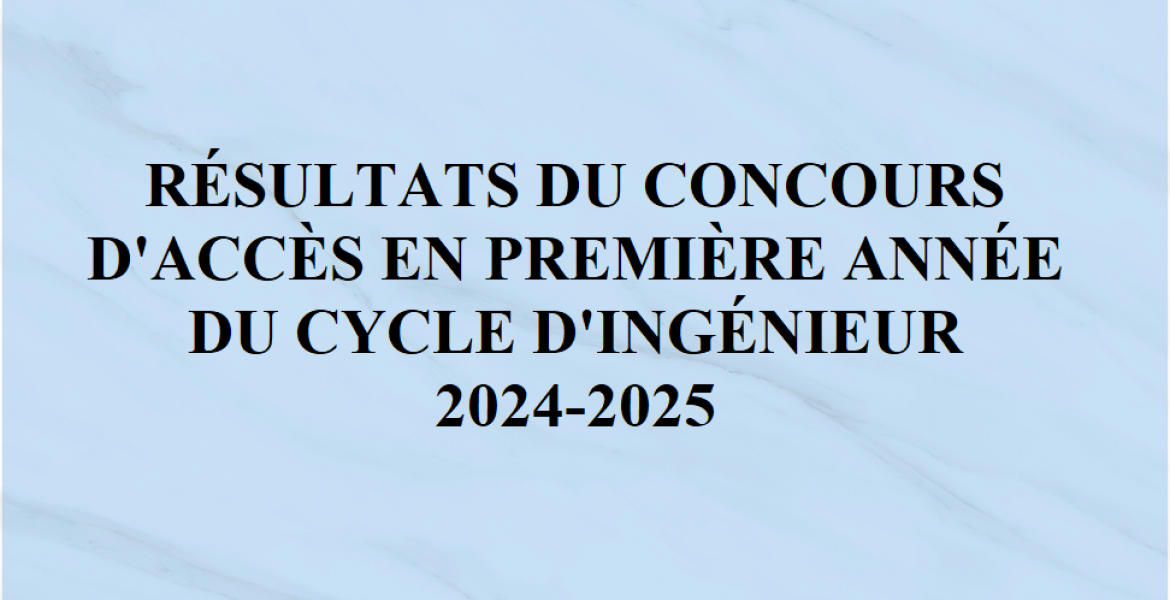 RÉSULTATS DU CONCOURS D'ACCÈS EN PREMIÈRE ANNÉE DU CYCLE D'INGÉNIEUR 2024-2025