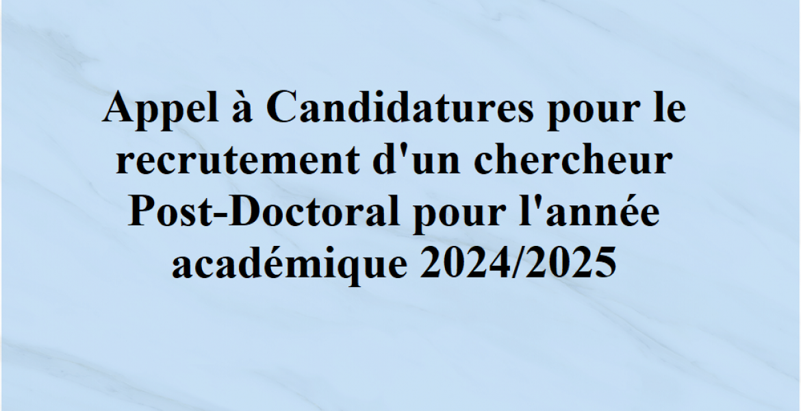 Appel à Candidatures pour le recrutement d'un chercheur Post-Doctoral pour l'année académique 20242025