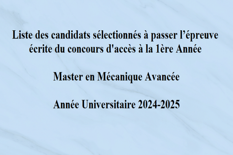 Liste des candidats sélectionnés à passer l’épreuve écrite du concours d'accès à la 1ère Année Master en Mécanique Avancée Année Universitaire 2024-2025