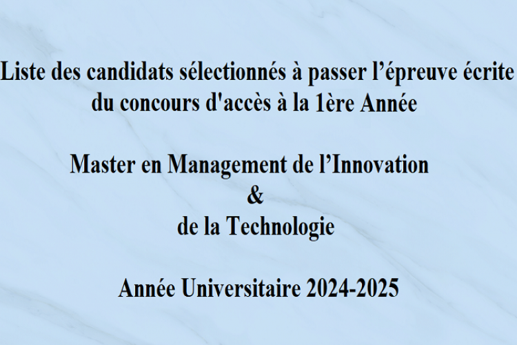 Liste des candidats sélectionnés à passer l’épreuve écrite du concours d'accès à la 1ère Année Master en Management de l’Innovation & de la Technologie Année Universitaire 2024-2025