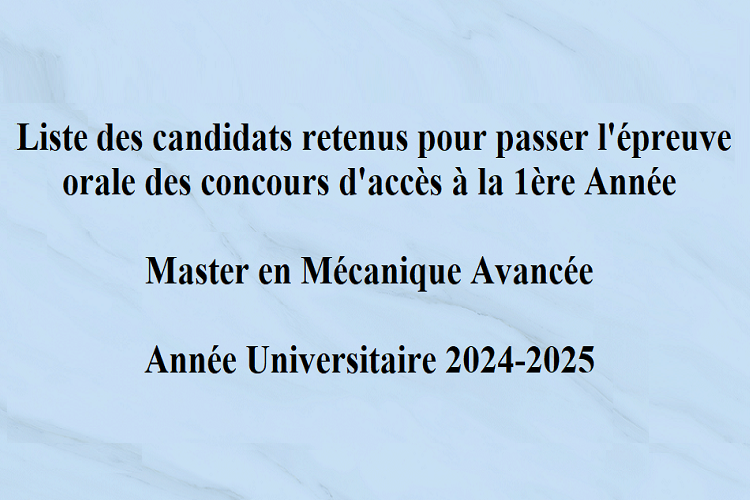 Liste des candidats retenus pour passer l'épreuve orale des concours d'accès à la 1ère Année de la filière Master en Mécanique Avancée Année Universitaire 2024-2025