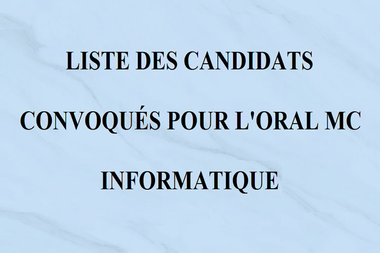 LISTE DES CANDIDATS CONVOQUÉS POUR L'ORAL MC INFORMATIQUE SESSION 01/07/2024