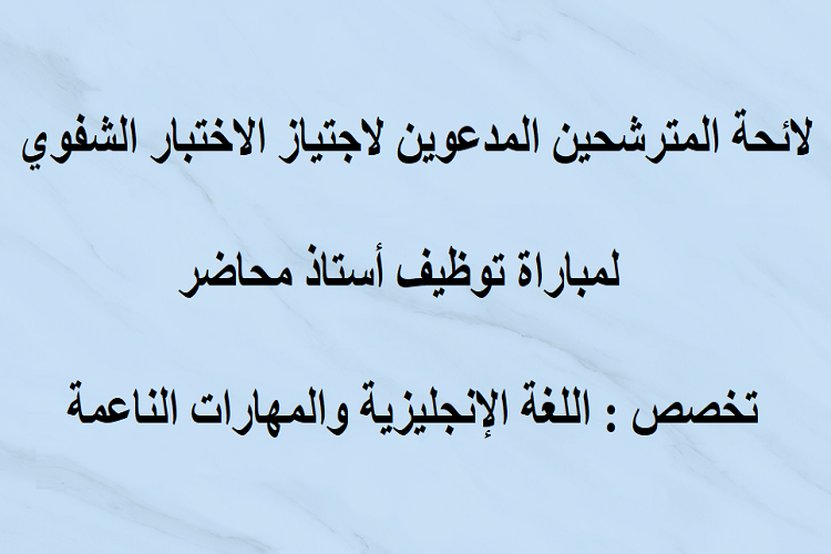 لائحة المترشحين المدعوين لاجتياز الاختبار الشفوي لمباراة توظيف أستاذ محاضر تخصص اللغة الإنجليزية والمهارات الناعمة