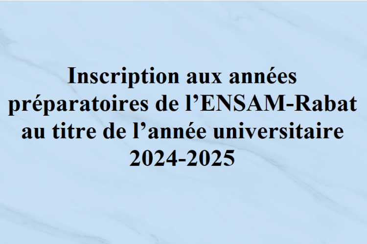 Inscription aux années préparatoires de l’ENSAM-Rabat au titre de l’année universitaire 2024-2025