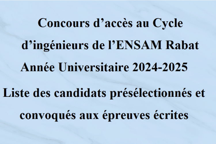 Liste des candidats présélectionnés et convoqués aux épreuves écrites - Concours d'accès au Cycle d'Ingénieurs de l'ENSAM Rabat - 2024-2025