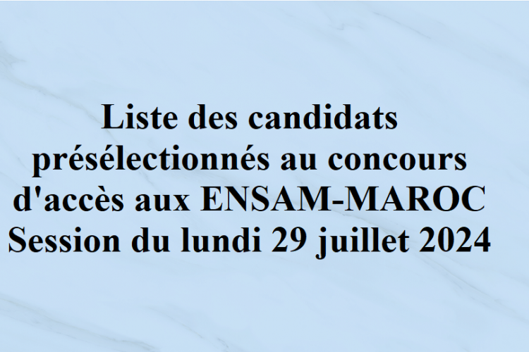 Liste des candidats présélectionnés au concours d'accès aux ENSAM-MAROC Session du lundi 29 juillet 2024
